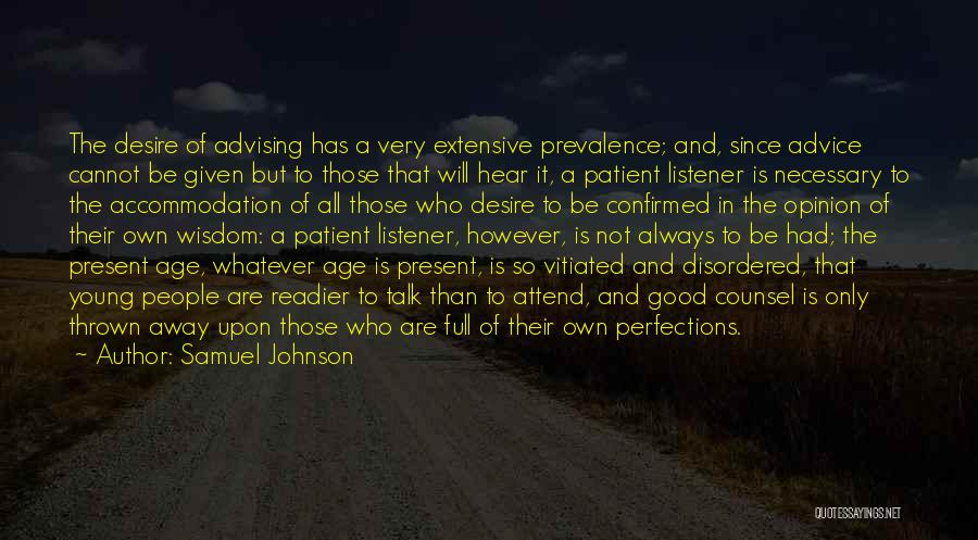 Samuel Johnson Quotes: The Desire Of Advising Has A Very Extensive Prevalence; And, Since Advice Cannot Be Given But To Those That Will