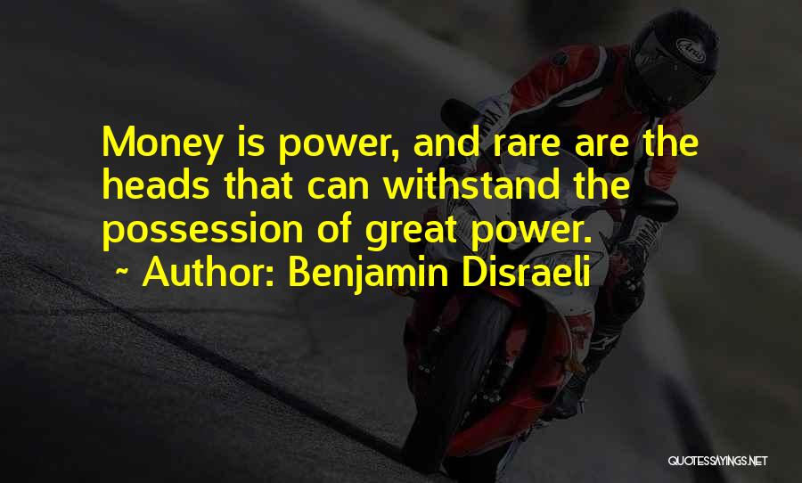 Benjamin Disraeli Quotes: Money Is Power, And Rare Are The Heads That Can Withstand The Possession Of Great Power.