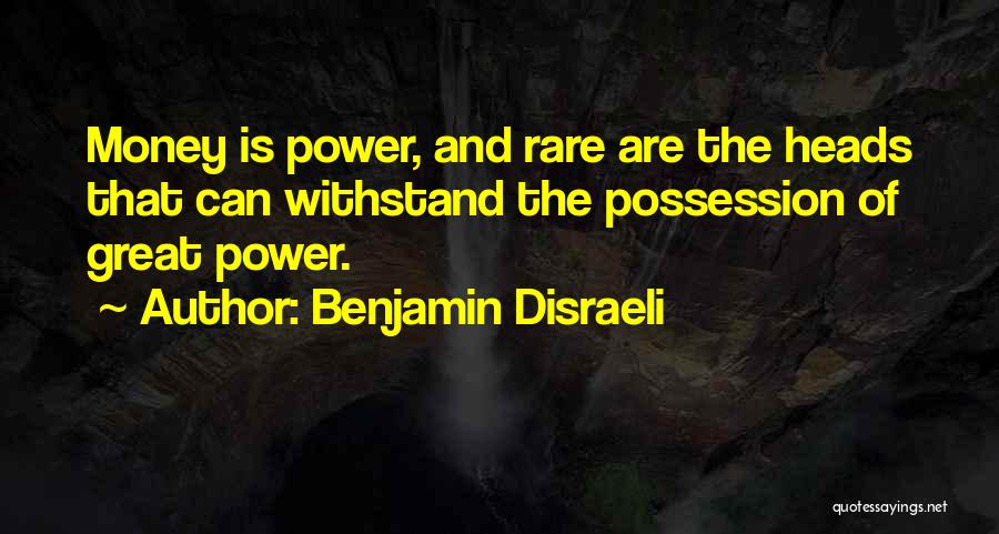 Benjamin Disraeli Quotes: Money Is Power, And Rare Are The Heads That Can Withstand The Possession Of Great Power.