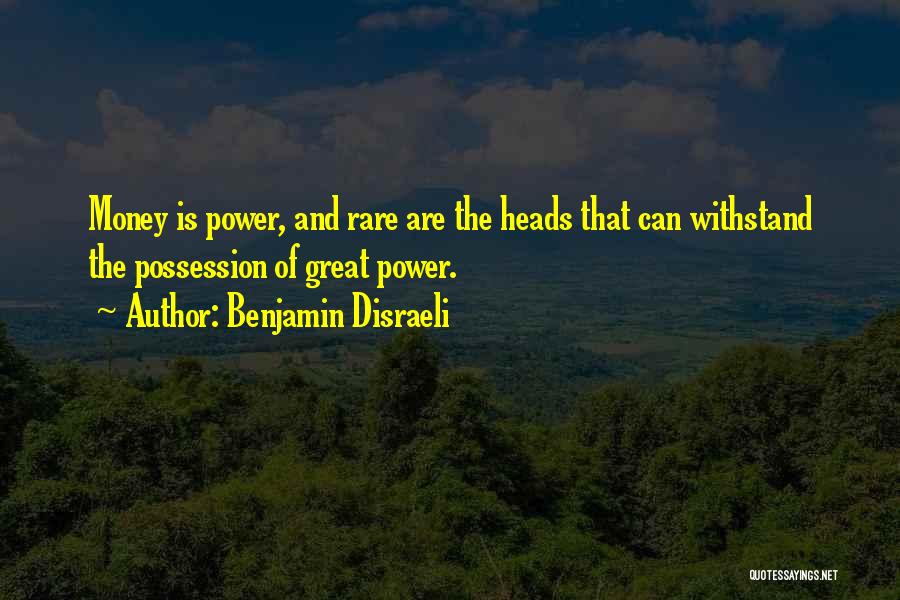 Benjamin Disraeli Quotes: Money Is Power, And Rare Are The Heads That Can Withstand The Possession Of Great Power.