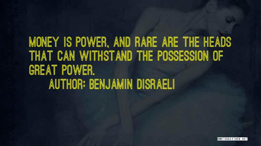 Benjamin Disraeli Quotes: Money Is Power, And Rare Are The Heads That Can Withstand The Possession Of Great Power.