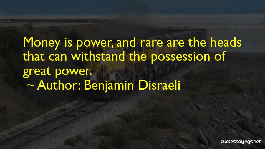 Benjamin Disraeli Quotes: Money Is Power, And Rare Are The Heads That Can Withstand The Possession Of Great Power.