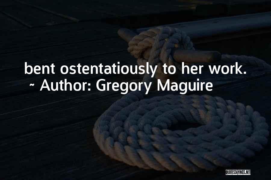 Gregory Maguire Quotes: Bent Ostentatiously To Her Work.