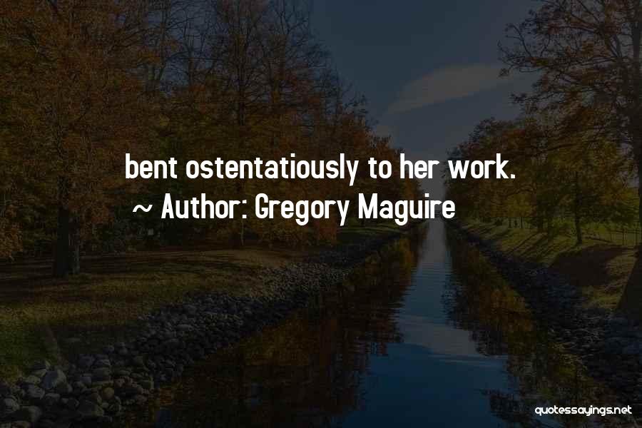 Gregory Maguire Quotes: Bent Ostentatiously To Her Work.
