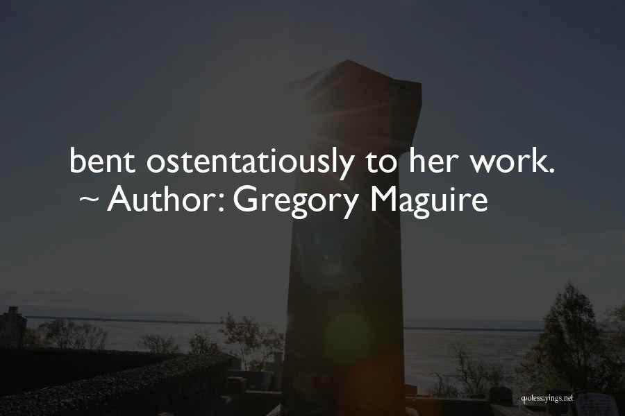 Gregory Maguire Quotes: Bent Ostentatiously To Her Work.