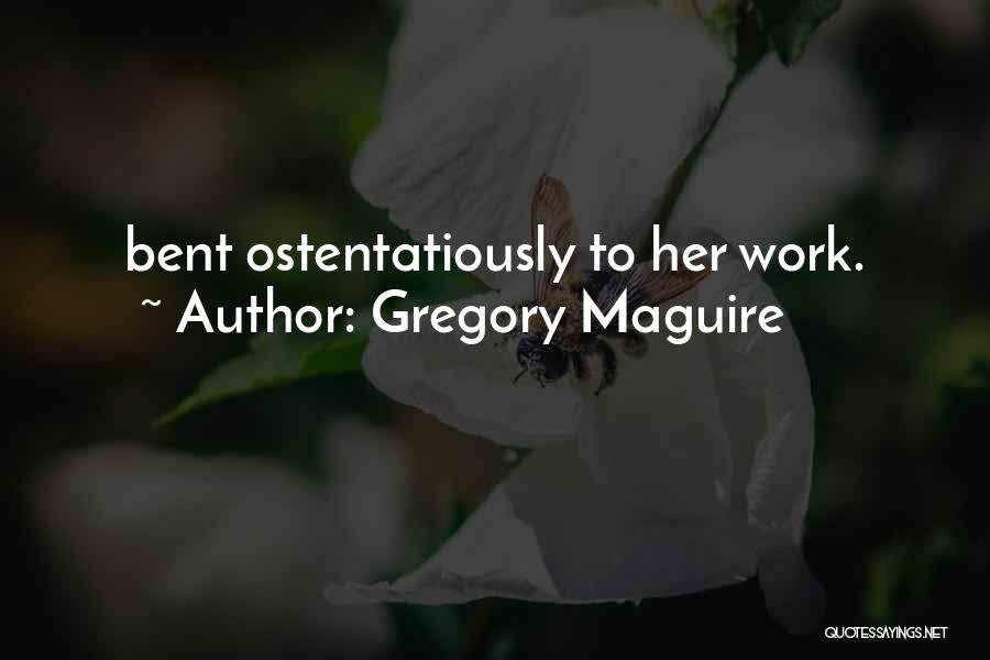 Gregory Maguire Quotes: Bent Ostentatiously To Her Work.
