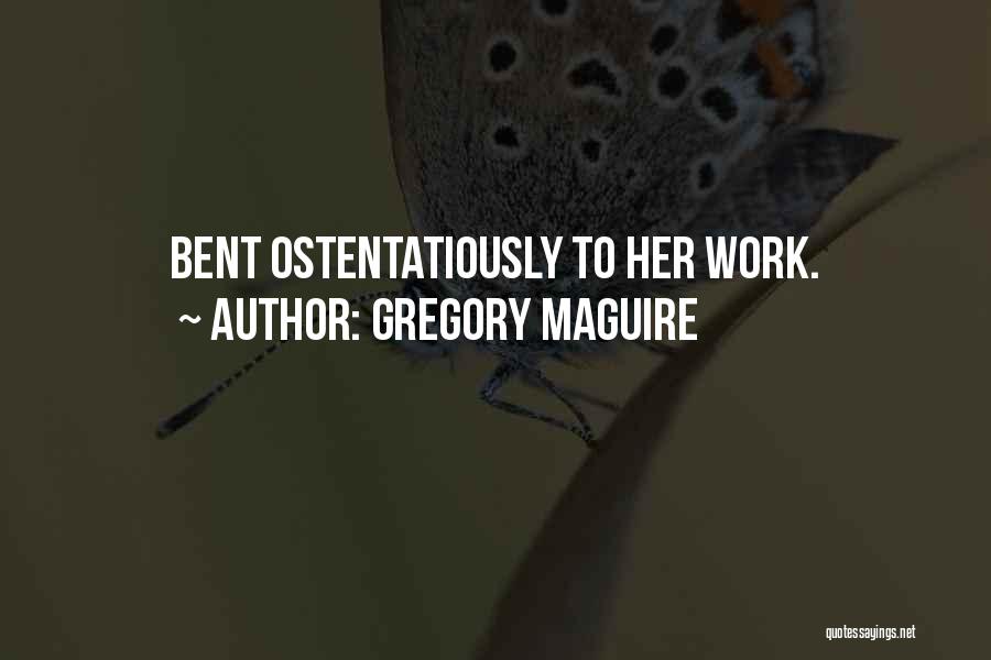 Gregory Maguire Quotes: Bent Ostentatiously To Her Work.