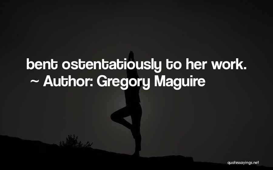 Gregory Maguire Quotes: Bent Ostentatiously To Her Work.