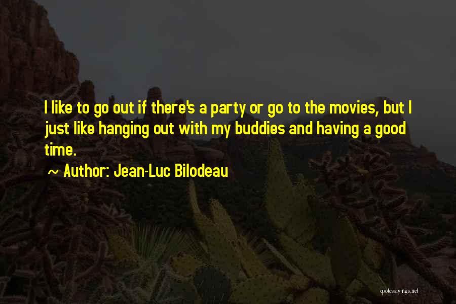 Jean-Luc Bilodeau Quotes: I Like To Go Out If There's A Party Or Go To The Movies, But I Just Like Hanging Out