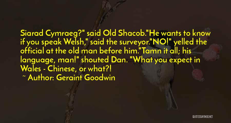 Geraint Goodwin Quotes: Siarad Cymraeg? Said Old Shacob.he Wants To Know If You Speak Welsh, Said The Surveyor.no! Yelled The Official At The