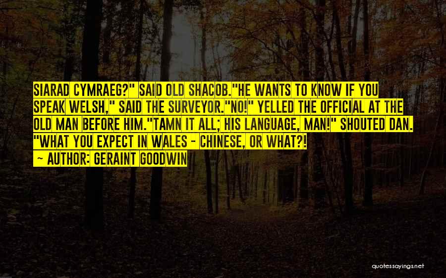 Geraint Goodwin Quotes: Siarad Cymraeg? Said Old Shacob.he Wants To Know If You Speak Welsh, Said The Surveyor.no! Yelled The Official At The