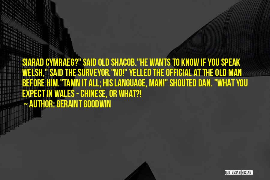 Geraint Goodwin Quotes: Siarad Cymraeg? Said Old Shacob.he Wants To Know If You Speak Welsh, Said The Surveyor.no! Yelled The Official At The