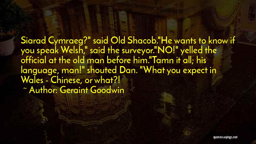 Geraint Goodwin Quotes: Siarad Cymraeg? Said Old Shacob.he Wants To Know If You Speak Welsh, Said The Surveyor.no! Yelled The Official At The