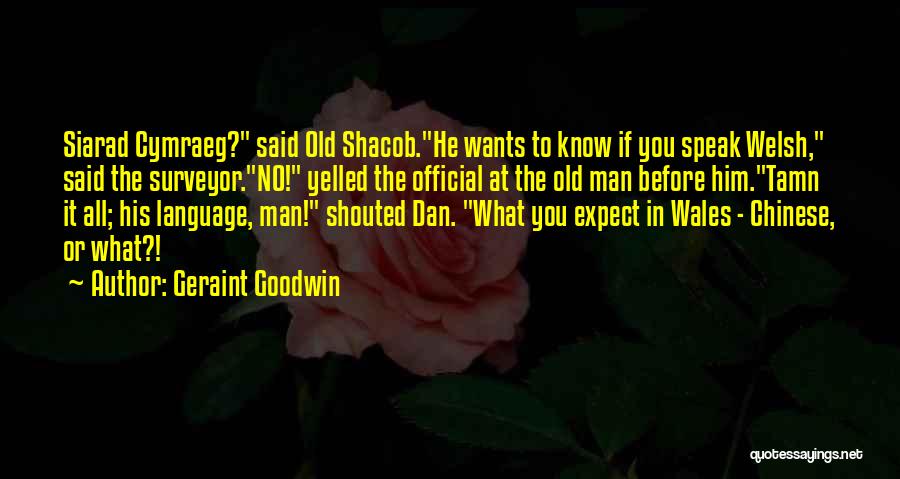 Geraint Goodwin Quotes: Siarad Cymraeg? Said Old Shacob.he Wants To Know If You Speak Welsh, Said The Surveyor.no! Yelled The Official At The