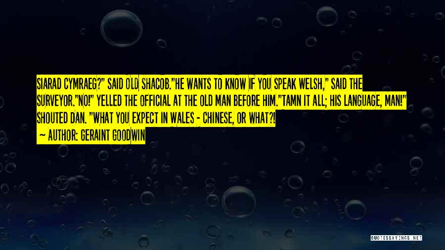 Geraint Goodwin Quotes: Siarad Cymraeg? Said Old Shacob.he Wants To Know If You Speak Welsh, Said The Surveyor.no! Yelled The Official At The