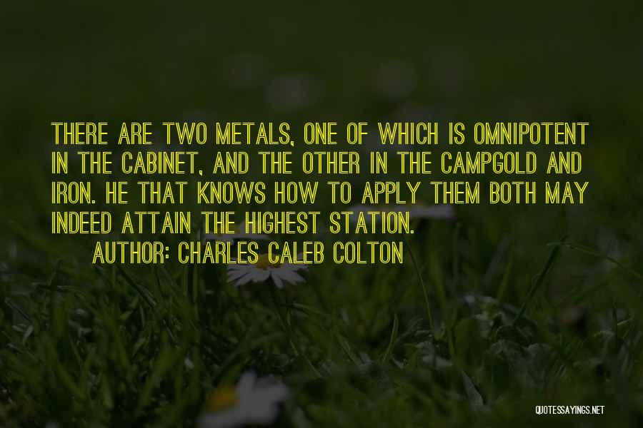Charles Caleb Colton Quotes: There Are Two Metals, One Of Which Is Omnipotent In The Cabinet, And The Other In The Campgold And Iron.