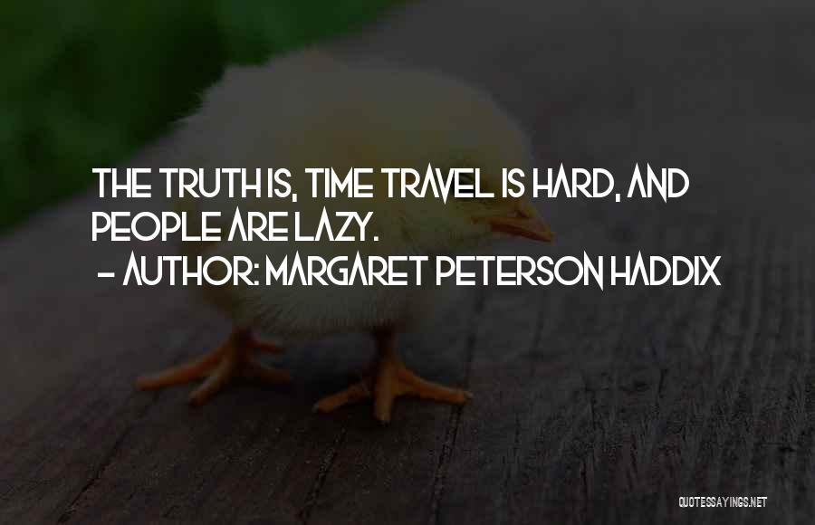 Margaret Peterson Haddix Quotes: The Truth Is, Time Travel Is Hard, And People Are Lazy.