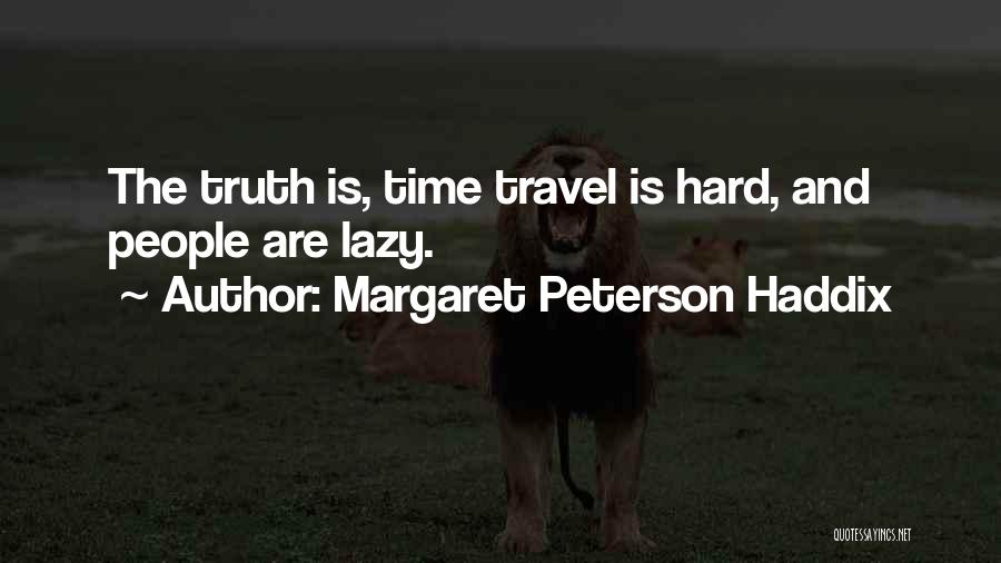 Margaret Peterson Haddix Quotes: The Truth Is, Time Travel Is Hard, And People Are Lazy.