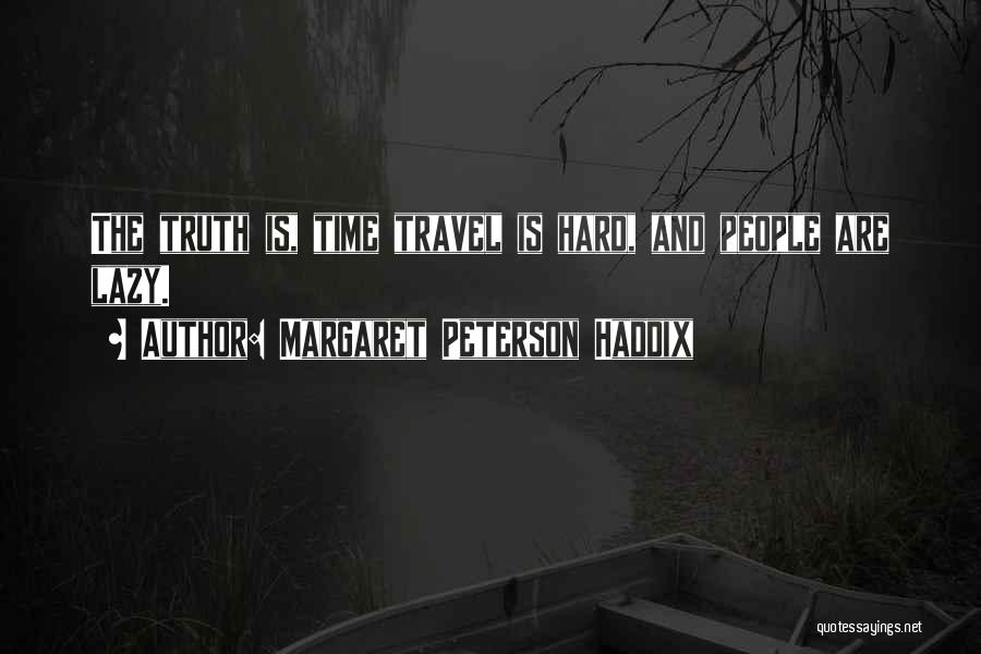 Margaret Peterson Haddix Quotes: The Truth Is, Time Travel Is Hard, And People Are Lazy.