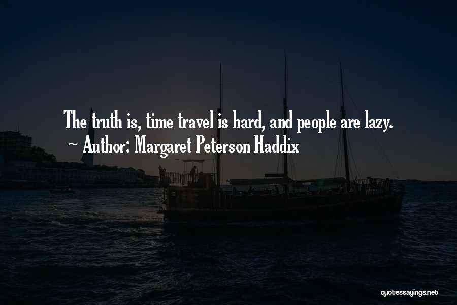 Margaret Peterson Haddix Quotes: The Truth Is, Time Travel Is Hard, And People Are Lazy.