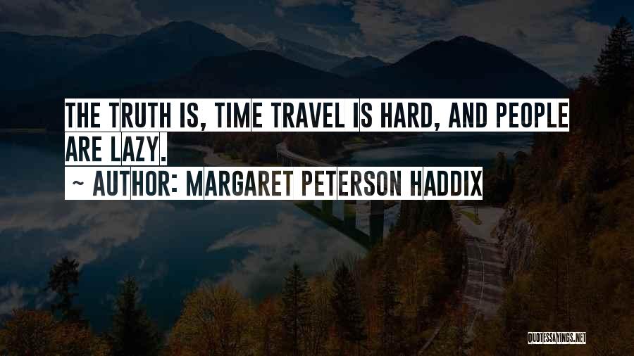 Margaret Peterson Haddix Quotes: The Truth Is, Time Travel Is Hard, And People Are Lazy.