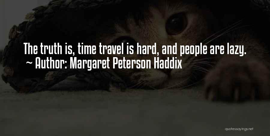 Margaret Peterson Haddix Quotes: The Truth Is, Time Travel Is Hard, And People Are Lazy.