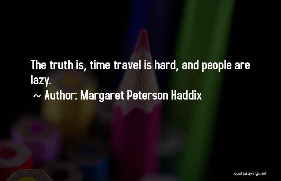 Margaret Peterson Haddix Quotes: The Truth Is, Time Travel Is Hard, And People Are Lazy.