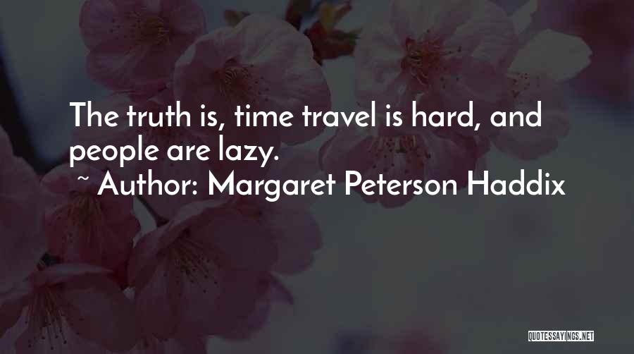 Margaret Peterson Haddix Quotes: The Truth Is, Time Travel Is Hard, And People Are Lazy.