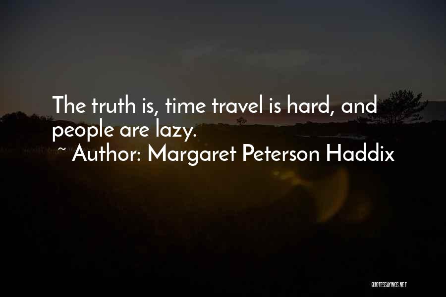 Margaret Peterson Haddix Quotes: The Truth Is, Time Travel Is Hard, And People Are Lazy.