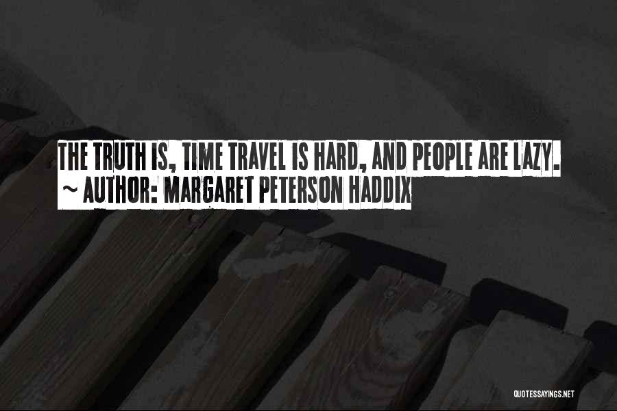 Margaret Peterson Haddix Quotes: The Truth Is, Time Travel Is Hard, And People Are Lazy.