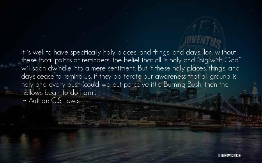 C.S. Lewis Quotes: It Is Well To Have Specifically Holy Places, And Things, And Days, For, Without These Focal Points Or Reminders, The