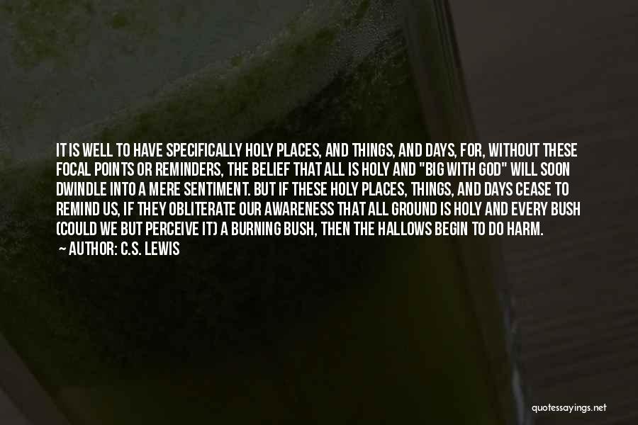 C.S. Lewis Quotes: It Is Well To Have Specifically Holy Places, And Things, And Days, For, Without These Focal Points Or Reminders, The