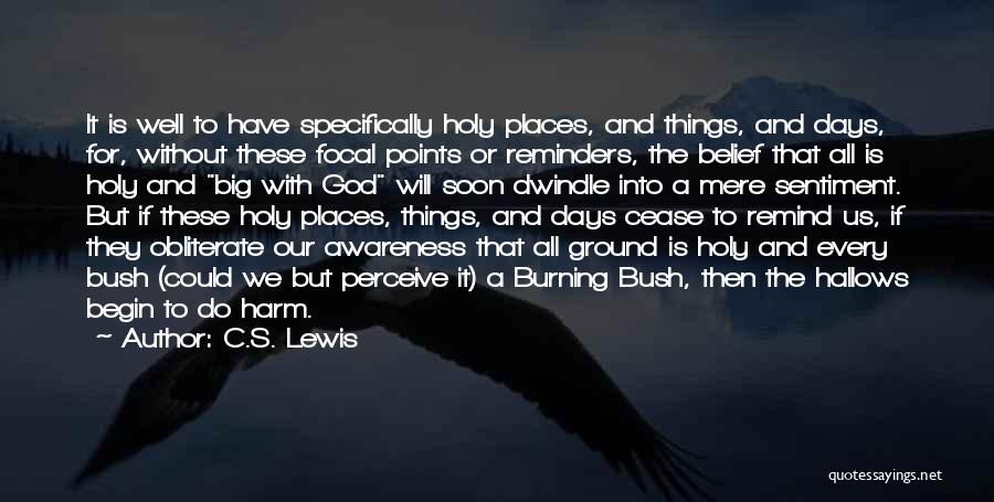 C.S. Lewis Quotes: It Is Well To Have Specifically Holy Places, And Things, And Days, For, Without These Focal Points Or Reminders, The