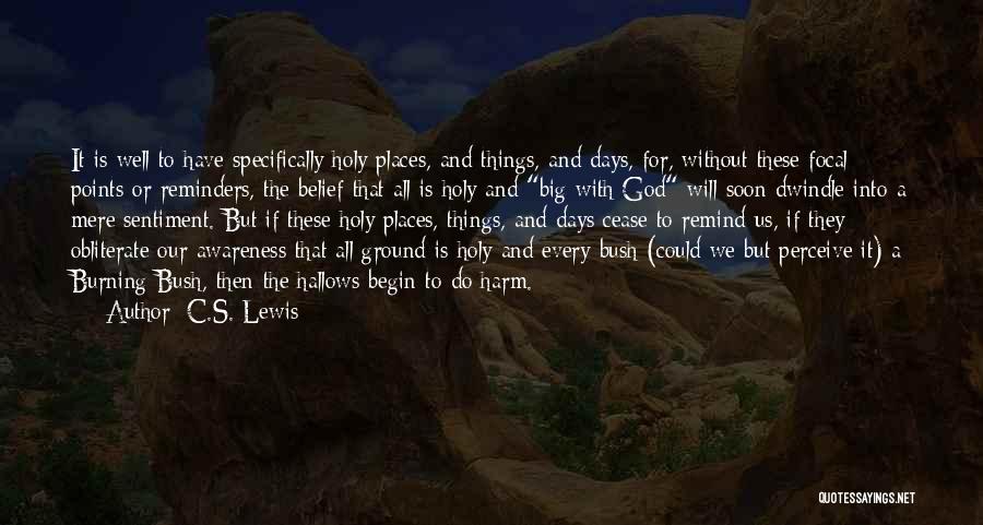 C.S. Lewis Quotes: It Is Well To Have Specifically Holy Places, And Things, And Days, For, Without These Focal Points Or Reminders, The