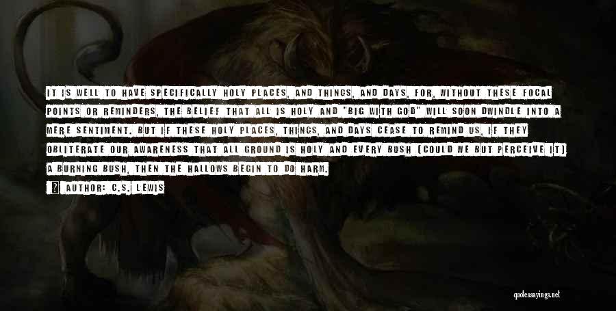 C.S. Lewis Quotes: It Is Well To Have Specifically Holy Places, And Things, And Days, For, Without These Focal Points Or Reminders, The