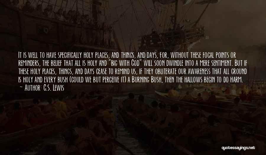 C.S. Lewis Quotes: It Is Well To Have Specifically Holy Places, And Things, And Days, For, Without These Focal Points Or Reminders, The