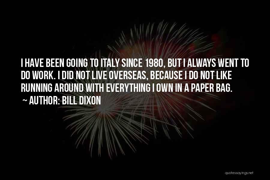 Bill Dixon Quotes: I Have Been Going To Italy Since 1980, But I Always Went To Do Work. I Did Not Live Overseas,