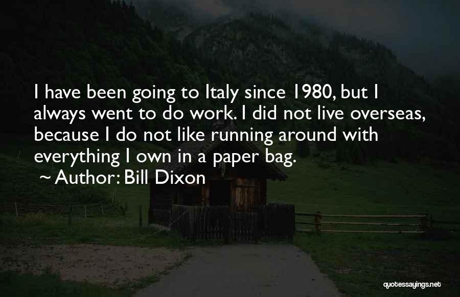 Bill Dixon Quotes: I Have Been Going To Italy Since 1980, But I Always Went To Do Work. I Did Not Live Overseas,