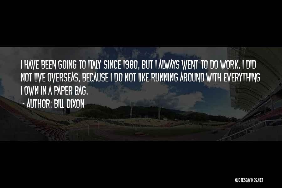 Bill Dixon Quotes: I Have Been Going To Italy Since 1980, But I Always Went To Do Work. I Did Not Live Overseas,