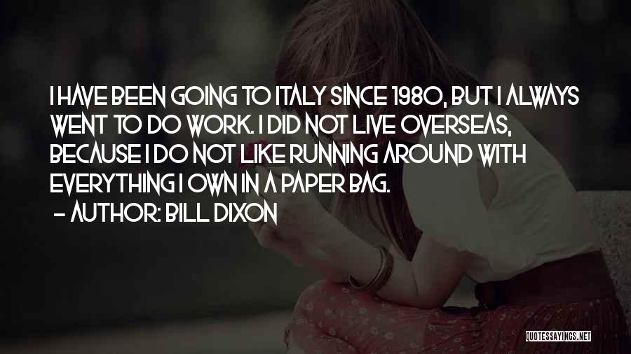 Bill Dixon Quotes: I Have Been Going To Italy Since 1980, But I Always Went To Do Work. I Did Not Live Overseas,