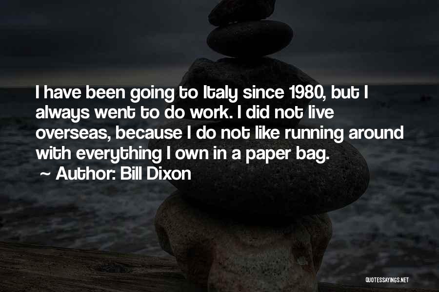 Bill Dixon Quotes: I Have Been Going To Italy Since 1980, But I Always Went To Do Work. I Did Not Live Overseas,