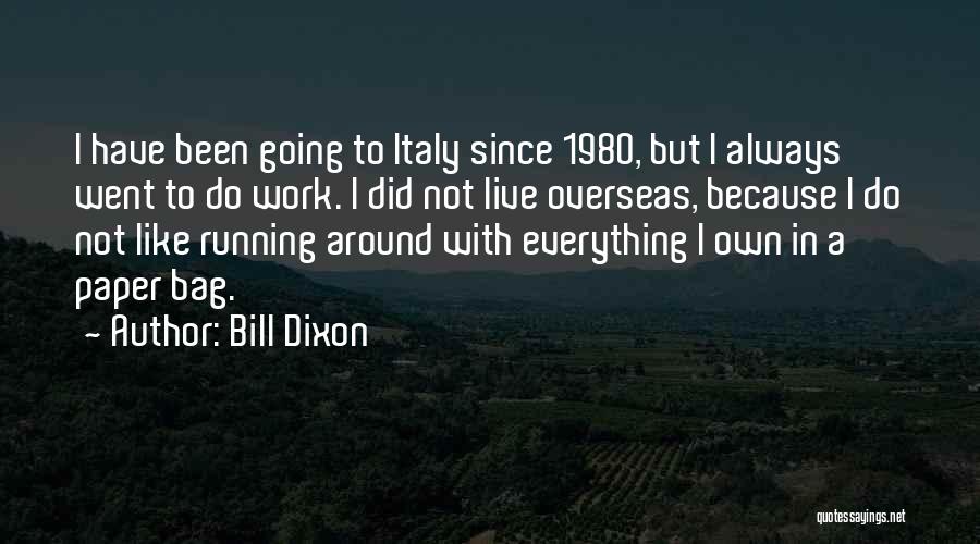 Bill Dixon Quotes: I Have Been Going To Italy Since 1980, But I Always Went To Do Work. I Did Not Live Overseas,