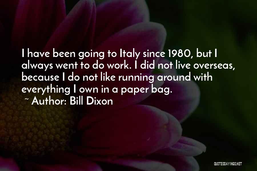 Bill Dixon Quotes: I Have Been Going To Italy Since 1980, But I Always Went To Do Work. I Did Not Live Overseas,