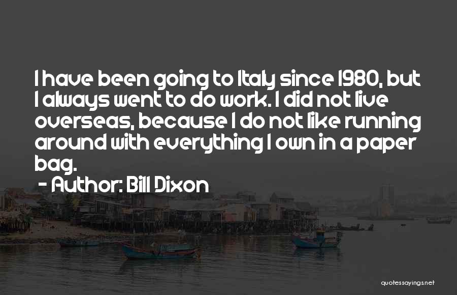 Bill Dixon Quotes: I Have Been Going To Italy Since 1980, But I Always Went To Do Work. I Did Not Live Overseas,