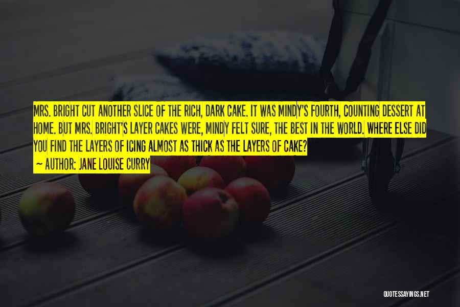 Jane Louise Curry Quotes: Mrs. Bright Cut Another Slice Of The Rich, Dark Cake. It Was Mindy's Fourth, Counting Dessert At Home. But Mrs.