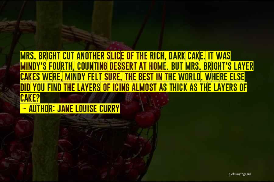 Jane Louise Curry Quotes: Mrs. Bright Cut Another Slice Of The Rich, Dark Cake. It Was Mindy's Fourth, Counting Dessert At Home. But Mrs.