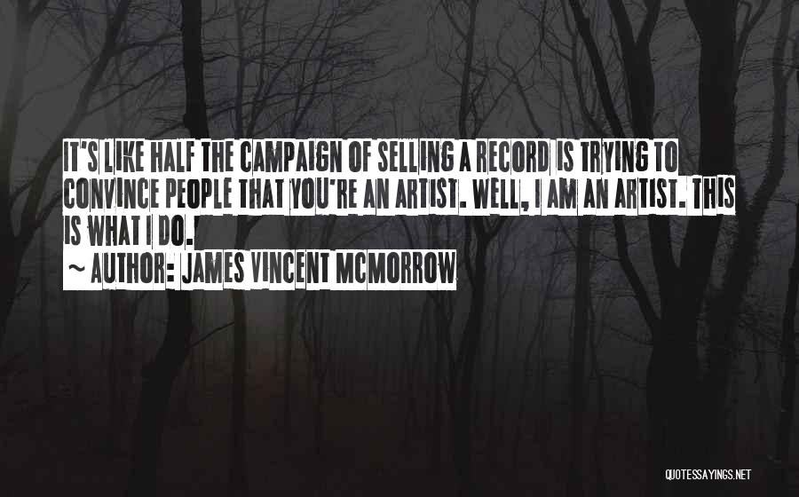 James Vincent McMorrow Quotes: It's Like Half The Campaign Of Selling A Record Is Trying To Convince People That You're An Artist. Well, I