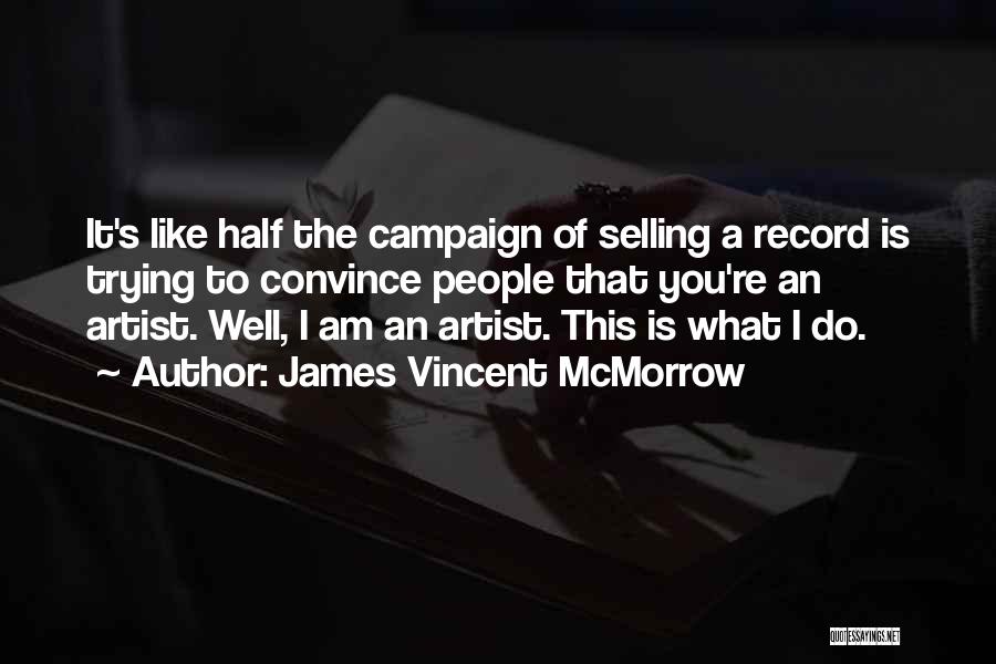 James Vincent McMorrow Quotes: It's Like Half The Campaign Of Selling A Record Is Trying To Convince People That You're An Artist. Well, I