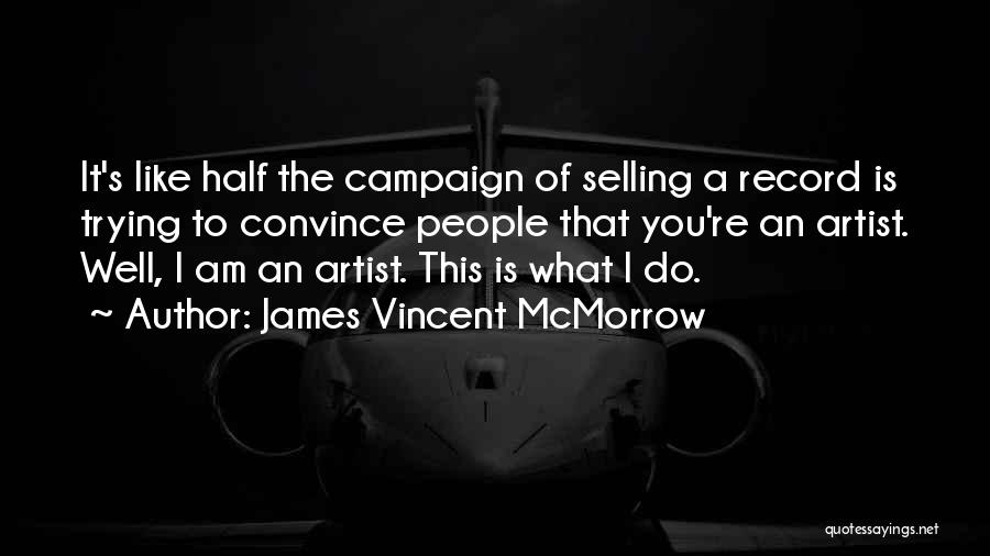James Vincent McMorrow Quotes: It's Like Half The Campaign Of Selling A Record Is Trying To Convince People That You're An Artist. Well, I