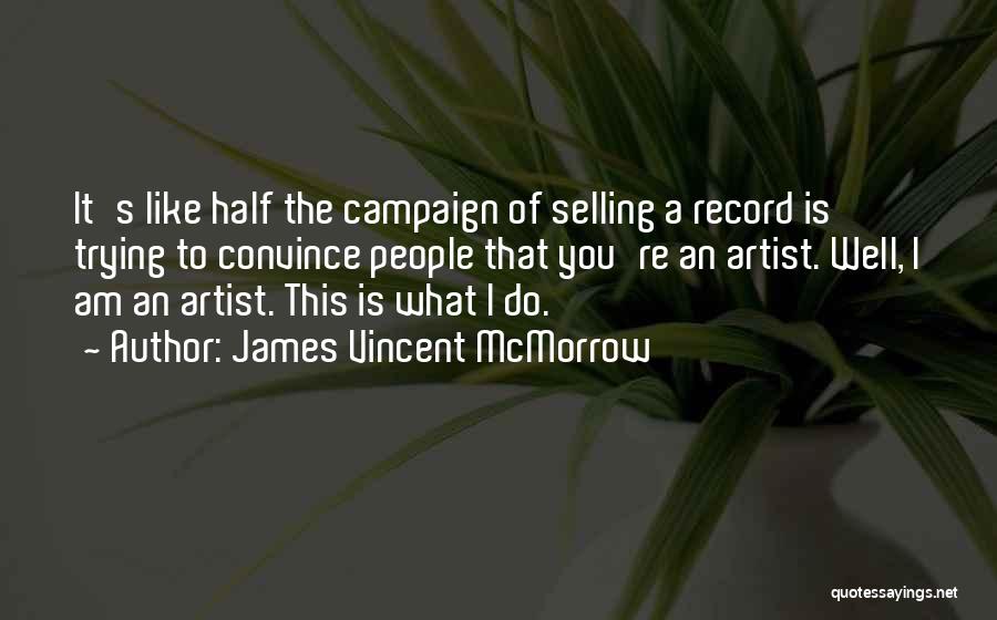 James Vincent McMorrow Quotes: It's Like Half The Campaign Of Selling A Record Is Trying To Convince People That You're An Artist. Well, I